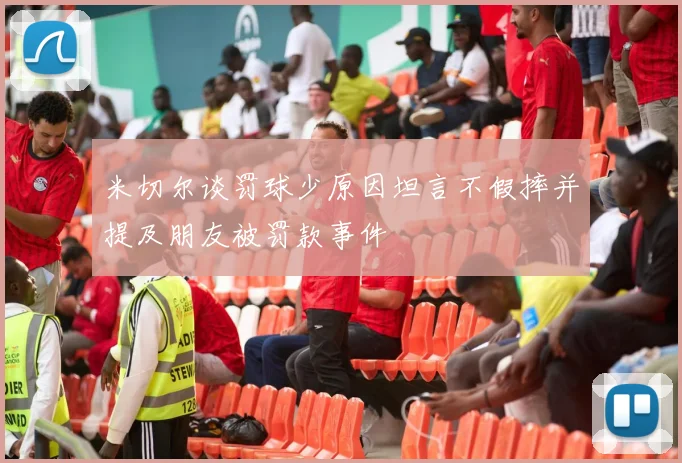 米切尔谈罚球少原因坦言不假摔并提及朋友被罚款事件
