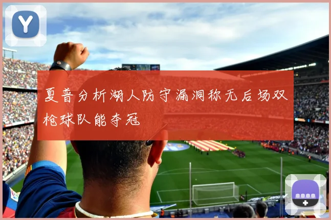 夏普分析湖人防守漏洞称无后场双枪球队能夺冠