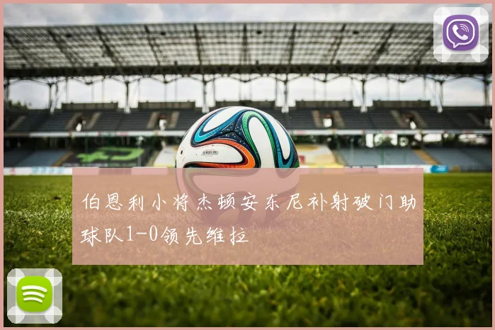 伯恩利小将杰顿安东尼补射破门助球队1-0领先维拉
