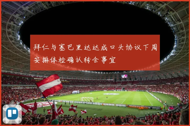 拜仁与塞巴里达达成口头协议下周安排体检确认转会事宜