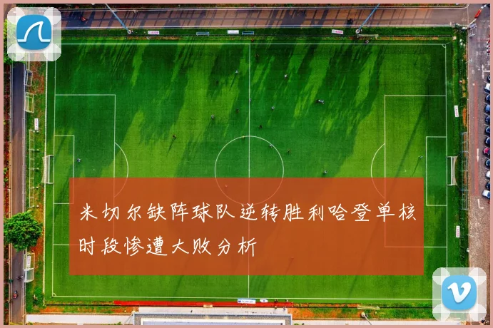 米切尔缺阵球队逆转胜利哈登单核时段惨遭大败分析